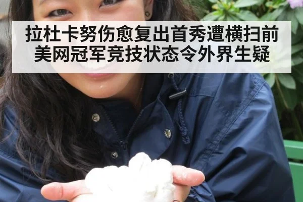 拉杜卡努伤愈复出首秀遭横扫前美网冠军竞技状态令外界生疑