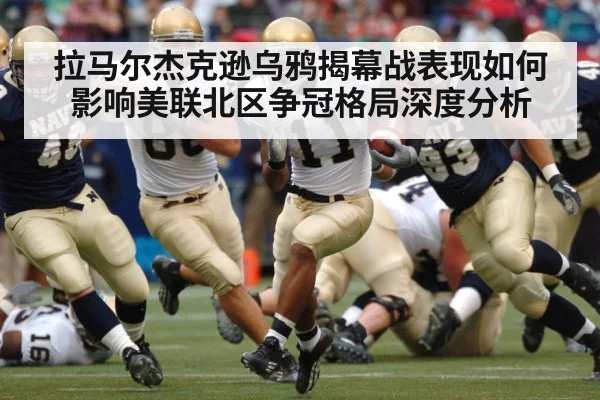 拉马尔杰克逊乌鸦揭幕战表现如何影响美联北区争冠格局深度分析